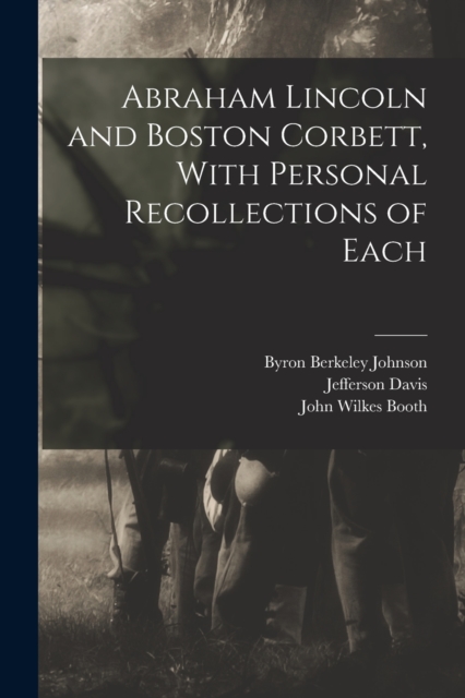 Abraham Lincoln and Boston Corbett, With Personal Recollections of Each, Paperback / softback Book