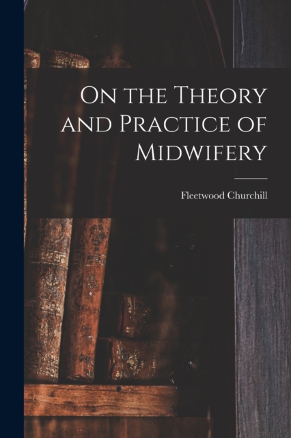 On the Theory and Practice of Midwifery, Paperback / softback Book