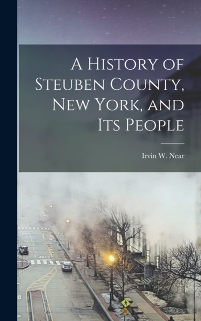 A History of Steuben County, New York, and its People, Hardback Book