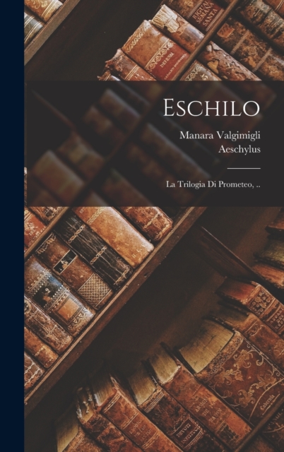 Eschilo : La trilogia di Prometeo, .., Hardback Book