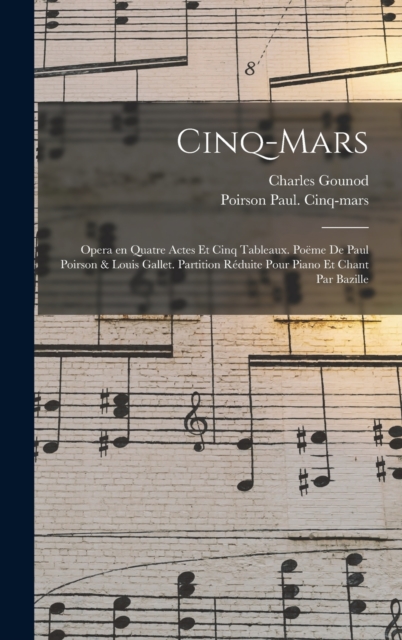 Cinq-Mars; opera en quatre actes et cinq tableaux. Poeme de Paul Poirson & Louis Gallet. Partition reduite pour piano et chant par Bazille, Hardback Book