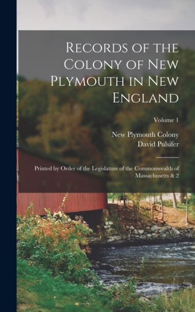 Records of the Colony of New Plymouth in New England : Printed by Order of the Legislature of the Commonwealth of Massachusetts & 2; Volume 1, Hardback Book