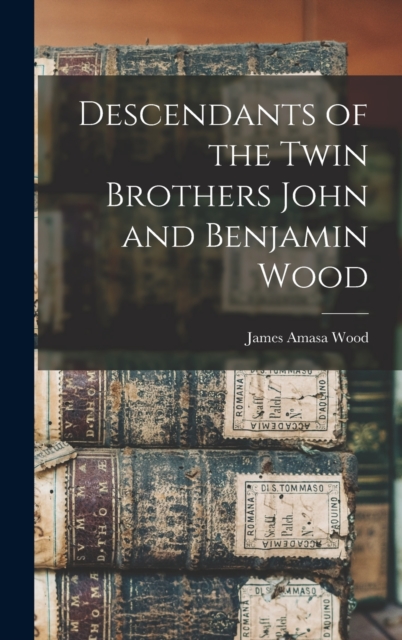 Descendants of the Twin Brothers John and Benjamin Wood, Hardback Book