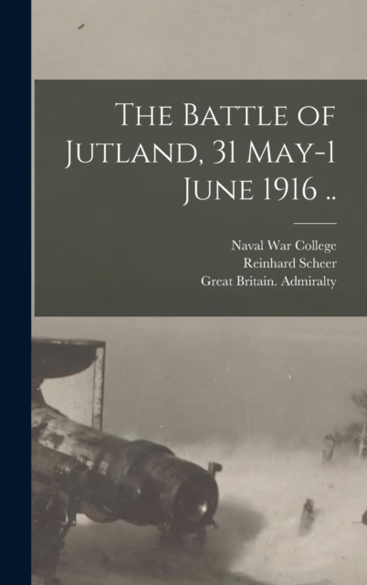 The Battle of Jutland, 31 May-1 June 1916 .., Hardback Book