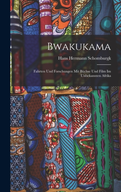 Bwakukama; fahrten und forschungen mit buchse und film im unbekannten Afrika, Hardback Book