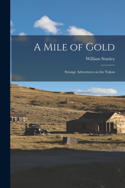 A Mile of Gold : Strange Adventures on the Yukon, Paperback / softback Book