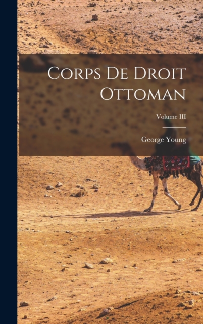 Corps de Droit Ottoman; Volume III, Hardback Book