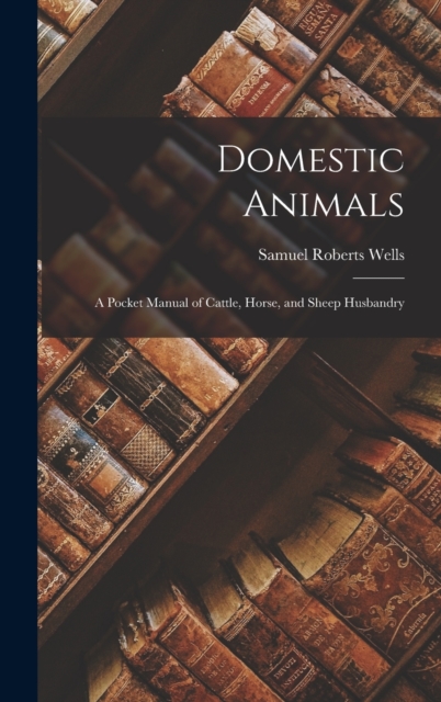 Domestic Animals; a Pocket Manual of Cattle, Horse, and Sheep Husbandry, Hardback Book