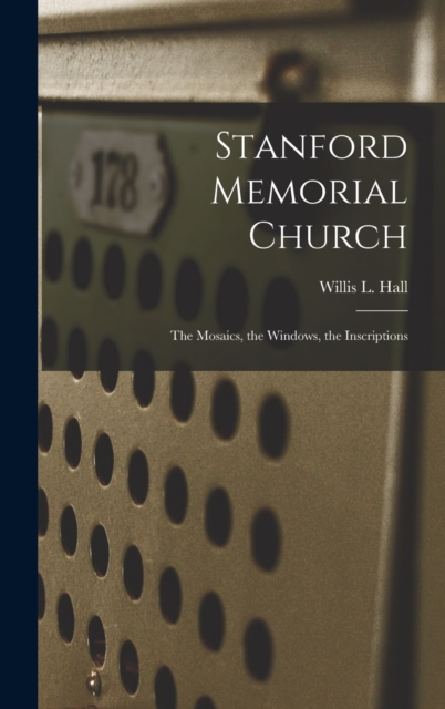 Stanford Memorial Church : The Mosaics, the Windows, the Inscriptions, Hardback Book
