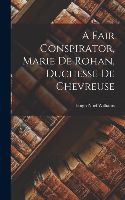 A Fair Conspirator, Marie De Rohan, Duchesse De Chevreuse, Hardback Book
