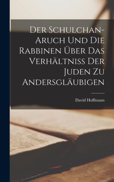 Der Schulchan-Aruch Und Die Rabbinen Uber Das Verhaltniss Der Juden Zu Andersglaubigen, Hardback Book