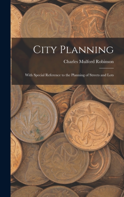 City Planning : With Special Reference to the Planning of Streets and Lots, Hardback Book