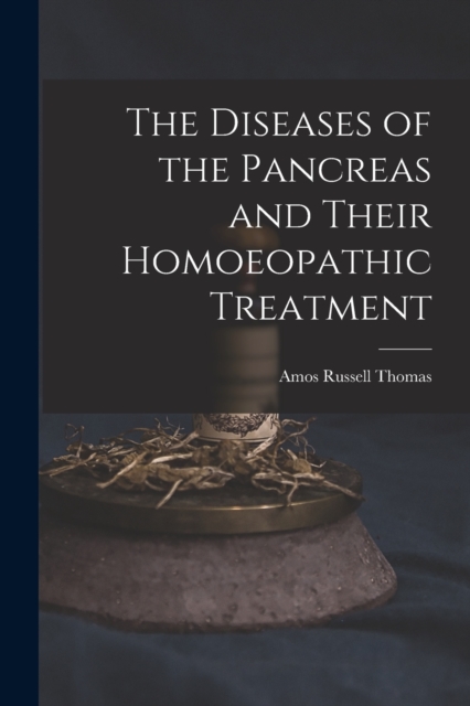 The Diseases of the Pancreas and Their Homoeopathic Treatment, Paperback / softback Book