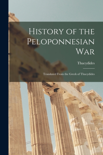 History of the Peloponnesian War : Translated From the Greek of Thucydides, Paperback / softback Book