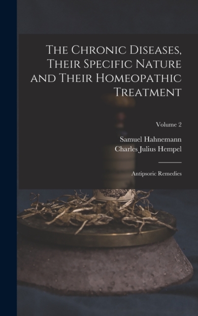 The Chronic Diseases, Their Specific Nature and Their Homeopathic Treatment : Antipsoric Remedies; Volume 2, Hardback Book