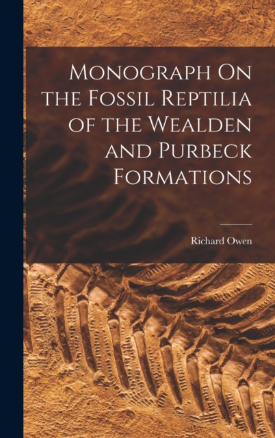Monograph On the Fossil Reptilia of the Wealden and Purbeck Formations, Hardback Book