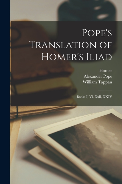 Pope's Translation of Homer's Iliad : Books I, Vi, Xxii, XXIV, Paperback / softback Book