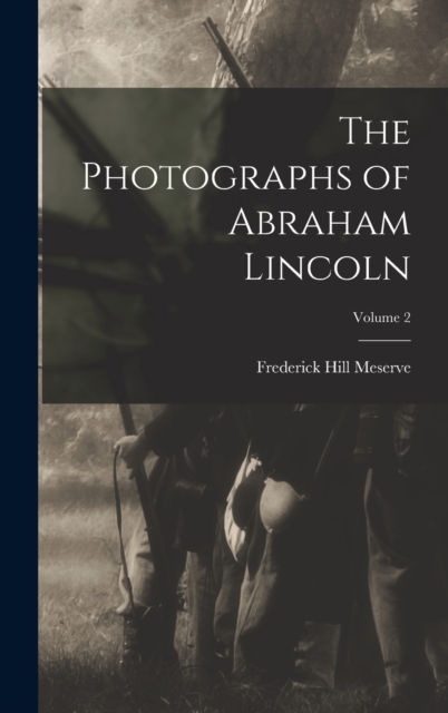 The Photographs of Abraham Lincoln; Volume 2, Hardback Book