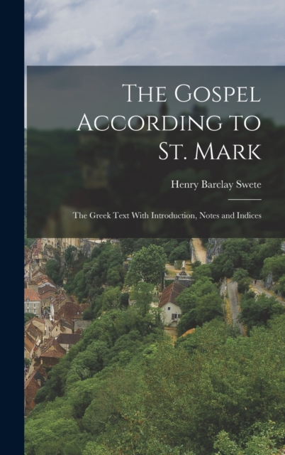 The Gospel According to St. Mark; the Greek Text With Introduction, Notes and Indices, Hardback Book