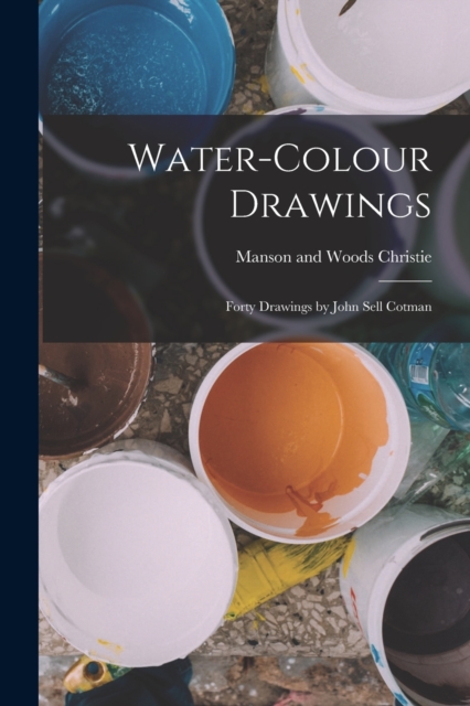 Water-colour Drawings; Forty Drawings by John Sell Cotman, Paperback / softback Book