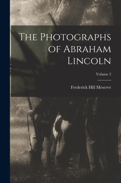 The Photographs of Abraham Lincoln; Volume 2, Paperback / softback Book