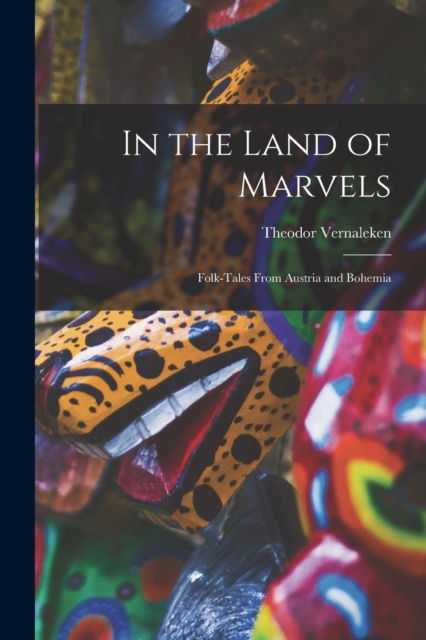 In the Land of Marvels : Folk-Tales From Austria and Bohemia, Paperback / softback Book