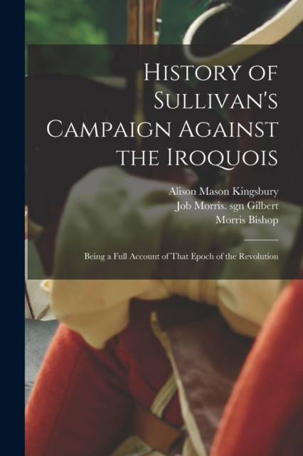 History of Sullivan's Campaign Against the Iroquois; Being a Full Account of That Epoch of the Revolution, Paperback / softback Book