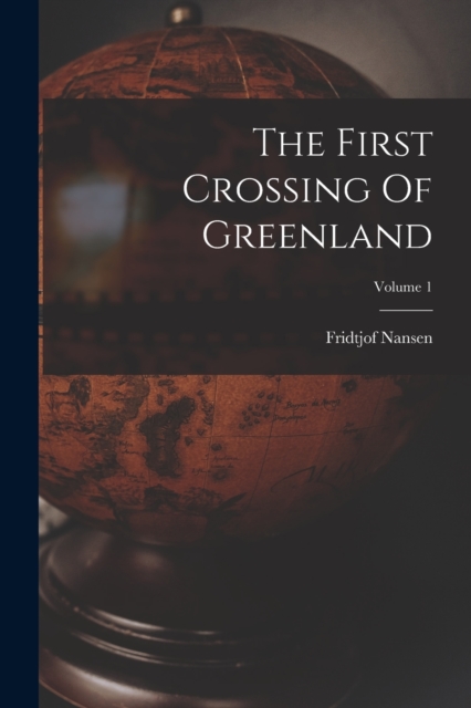 The First Crossing Of Greenland; Volume 1, Paperback / softback Book