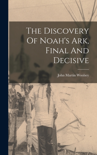 The Discovery Of Noah's Ark, Final And Decisive, Hardback Book