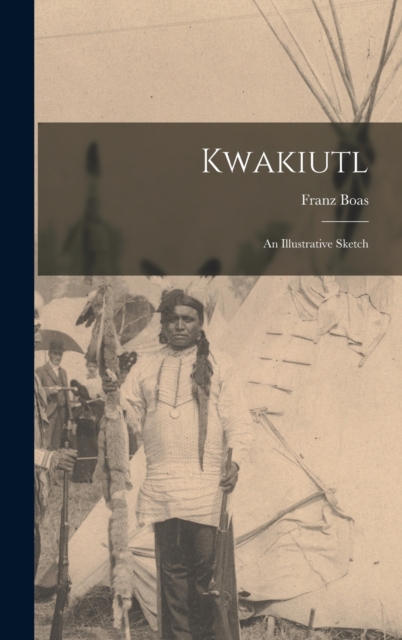 Kwakiutl : An Illustrative Sketch, Hardback Book