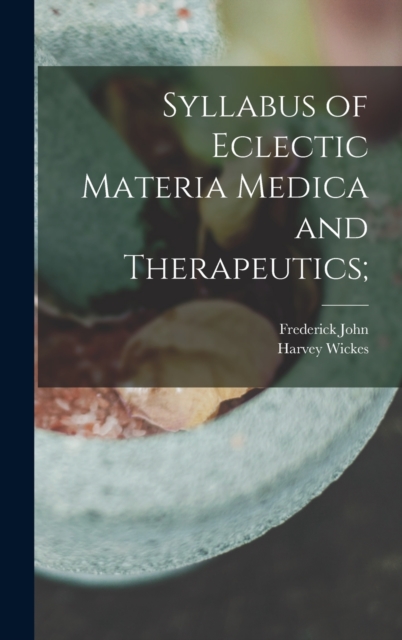 Syllabus of Eclectic Materia Medica and Therapeutics;, Hardback Book