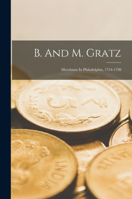 B. And M. Gratz : Merchants In Philadelphia, 1754-1798, Paperback / softback Book