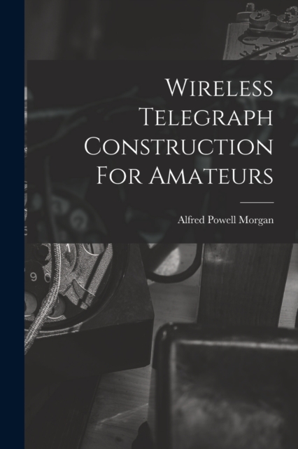 Wireless Telegraph Construction For Amateurs, Paperback / softback Book