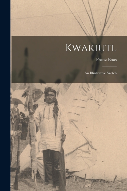 Kwakiutl : An Illustrative Sketch, Paperback / softback Book
