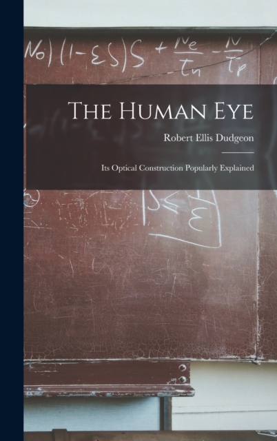 The Human Eye : Its Optical Construction Popularly Explained, Hardback Book