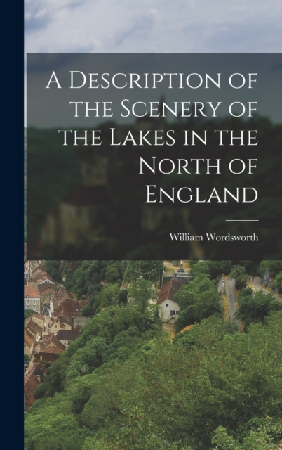 A Description of the Scenery of the Lakes in the North of England, Hardback Book