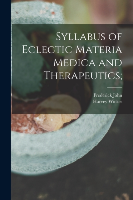 Syllabus of Eclectic Materia Medica and Therapeutics;, Paperback / softback Book
