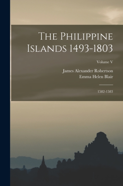 The Philippine Islands 1493-1803; 1582-1583; Volume V, Paperback / softback Book