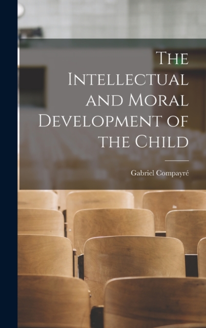 The Intellectual and Moral Development of the Child, Hardback Book