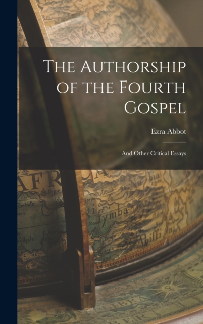 The Authorship of the Fourth Gospel : And Other Critical Essays, Hardback Book