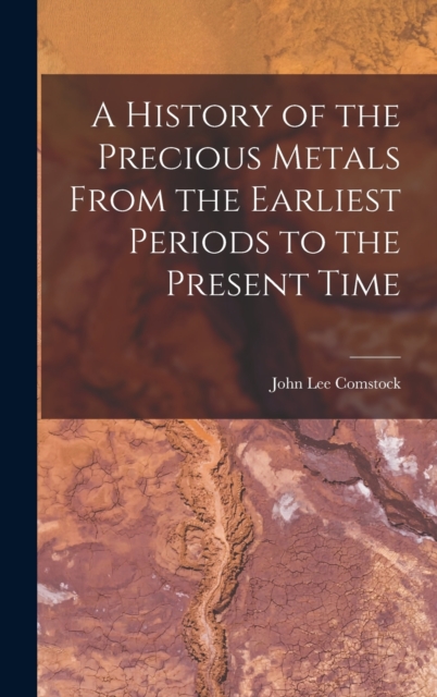 A History of the Precious Metals From the Earliest Periods to the Present Time, Hardback Book