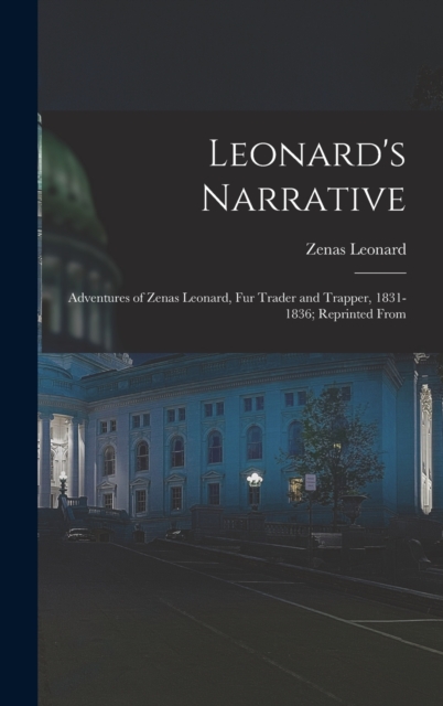 Leonard's Narrative : Adventures of Zenas Leonard, Fur Trader and Trapper, 1831-1836; Reprinted From, Hardback Book