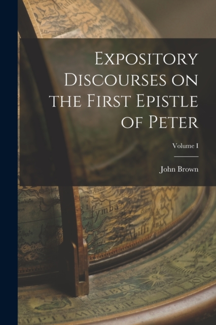 Expository Discourses on the First Epistle of Peter; Volume I, Paperback / softback Book