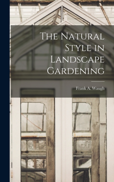 The Natural Style in Landscape Gardening, Hardback Book