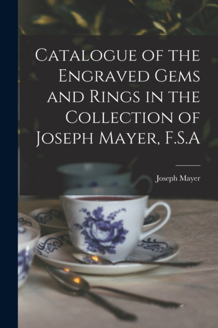 Catalogue of the Engraved Gems and Rings in the Collection of Joseph Mayer, F.S.A, Paperback / softback Book