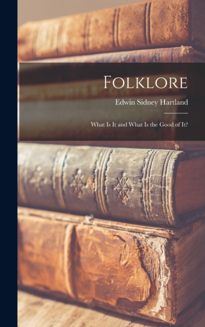 Folklore : What Is It and What Is the Good of It?, Hardback Book