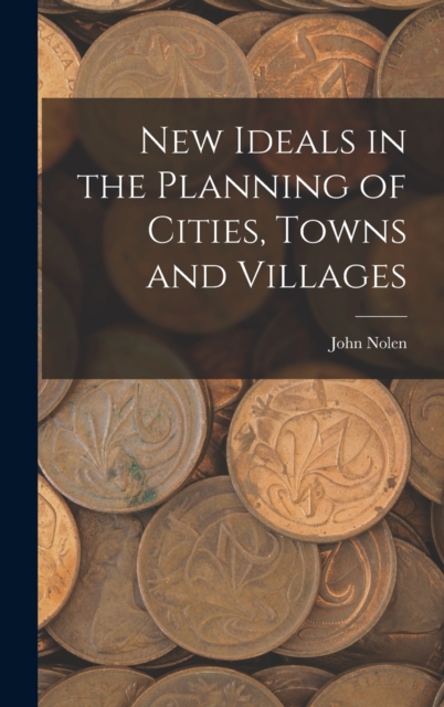 New Ideals in the Planning of Cities, Towns and Villages, Hardback Book