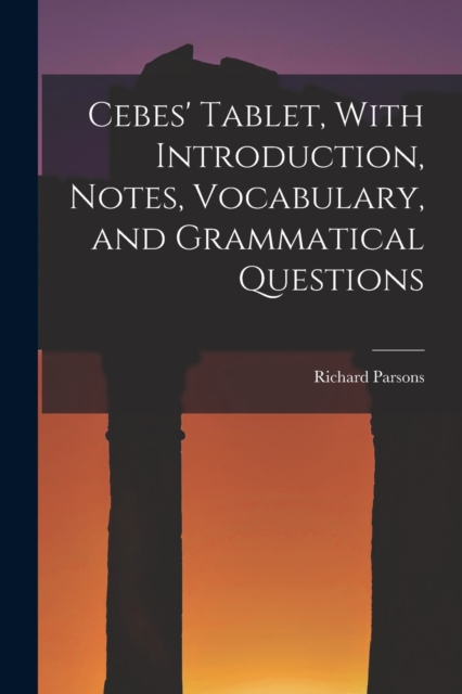 Cebes' Tablet, With Introduction, Notes, Vocabulary, and Grammatical Questions, Paperback / softback Book