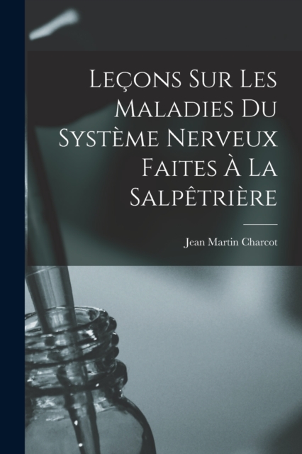 Lecons sur les Maladies Du Systeme Nerveux Faites a La Salpetriere, Paperback / softback Book