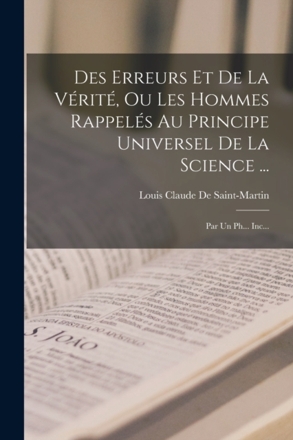 Des Erreurs Et De La Verite, Ou Les Hommes Rappeles Au Principe Universel De La Science ... : Par Un Ph... Inc..., Paperback / softback Book